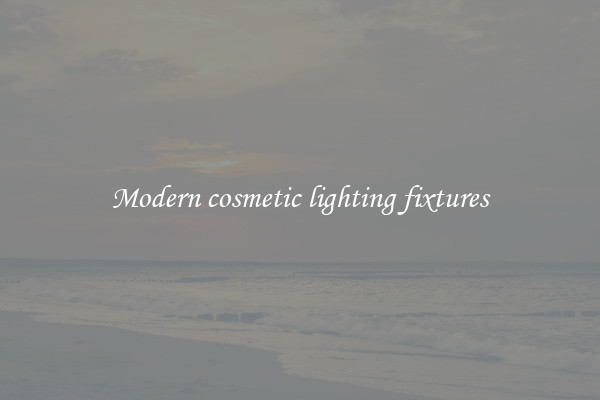 Modern cosmetic lighting fixtures