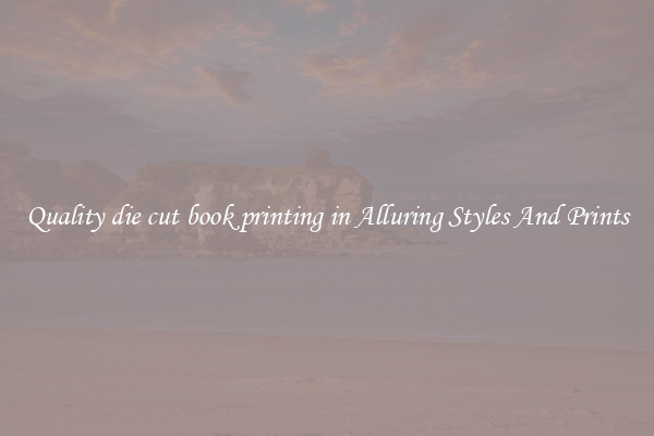 Quality die cut book printing in Alluring Styles And Prints