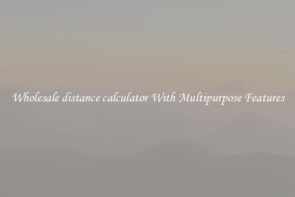 Wholesale distance calculator With Multipurpose Features