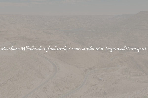 Purchase Wholesale refuel tanker semi trailer For Improved Transport 