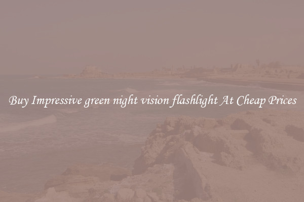 Buy Impressive green night vision flashlight At Cheap Prices