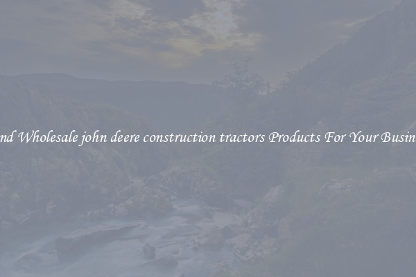 Find Wholesale john deere construction tractors Products For Your Business