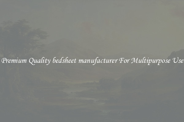 Premium Quality bedsheet manufacturer For Multipurpose Use