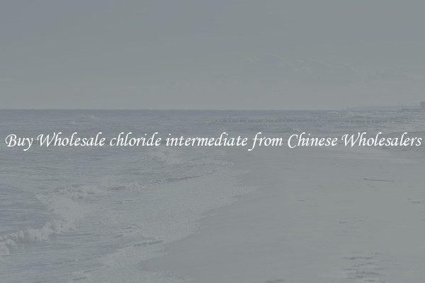 Buy Wholesale chloride intermediate from Chinese Wholesalers
