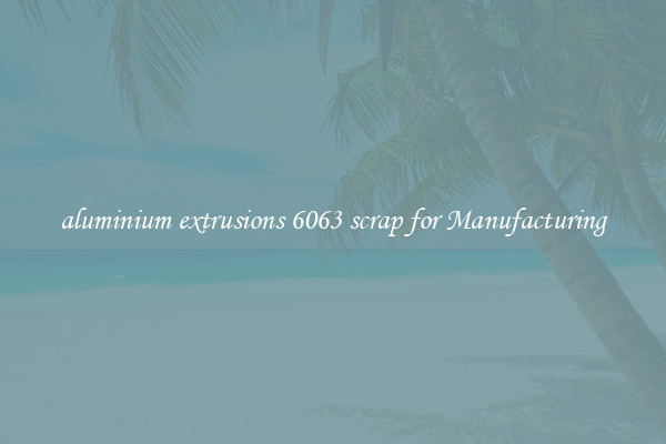 aluminium extrusions 6063 scrap for Manufacturing