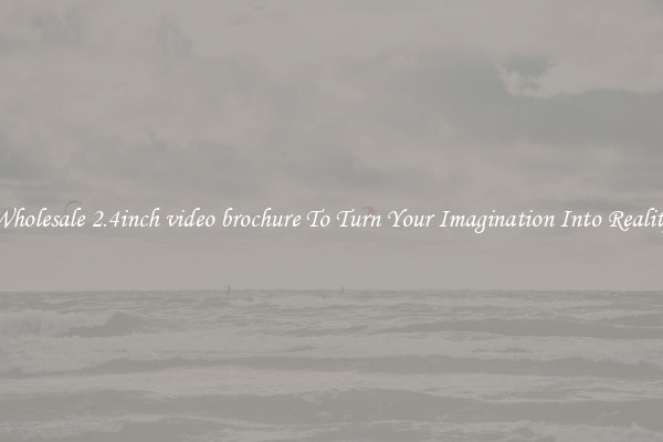 Wholesale 2.4inch video brochure To Turn Your Imagination Into Reality