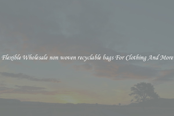 Flexible Wholesale non woven recyclable bags For Clothing And More
