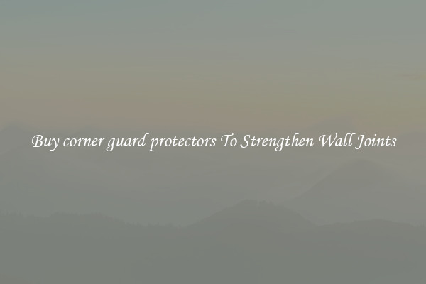 Buy corner guard protectors To Strengthen Wall Joints