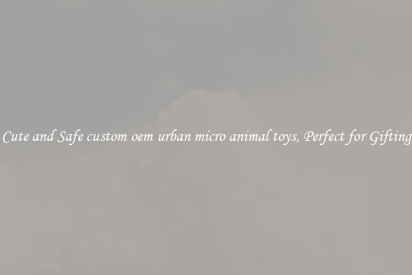 Cute and Safe custom oem urban micro animal toys, Perfect for Gifting