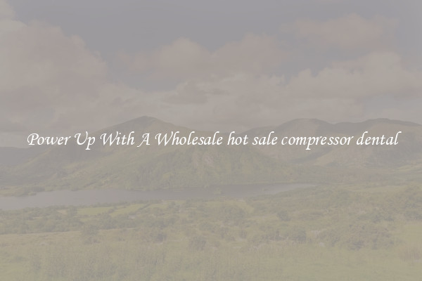 Power Up With A Wholesale hot sale compressor dental