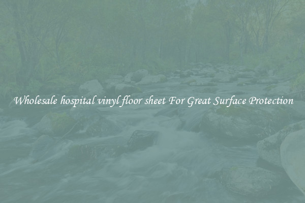 Wholesale hospital vinyl floor sheet For Great Surface Protection