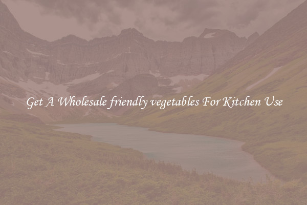 Get A Wholesale friendly vegetables For Kitchen Use