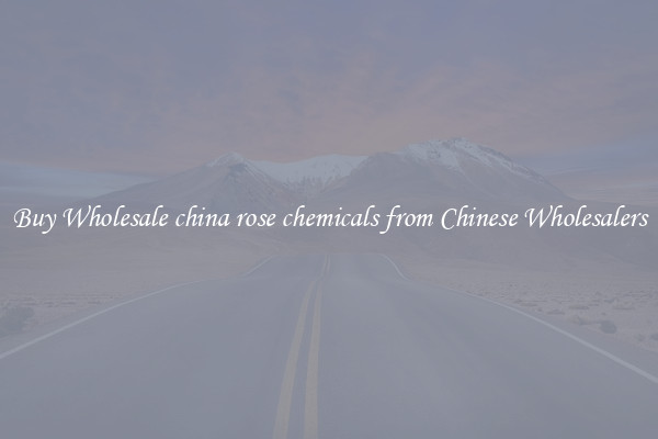Buy Wholesale china rose chemicals from Chinese Wholesalers