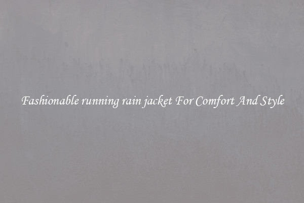 Fashionable running rain jacket For Comfort And Style