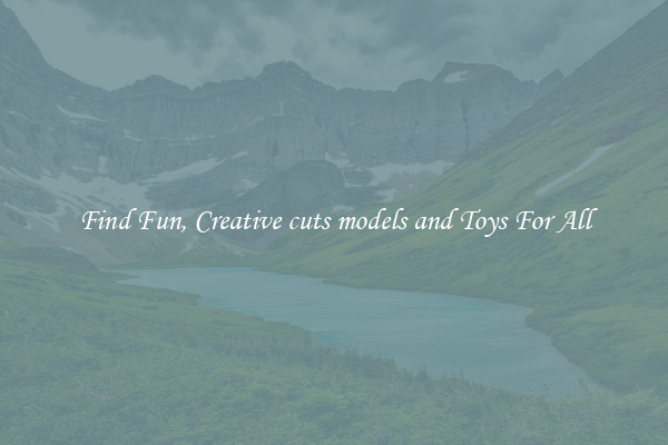 Find Fun, Creative cuts models and Toys For All