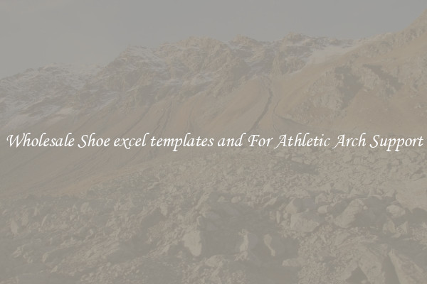 Wholesale Shoe excel templates and For Athletic Arch Support