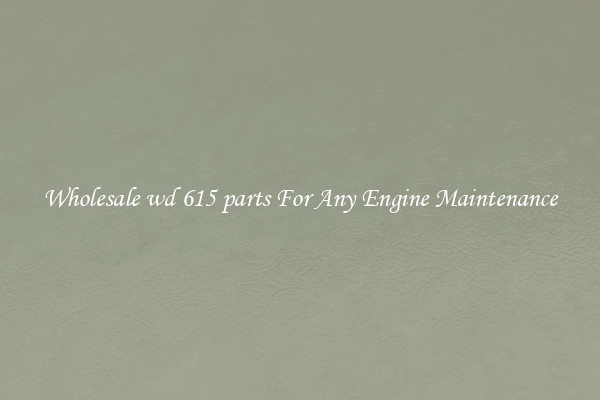 Wholesale wd 615 parts For Any Engine Maintenance
