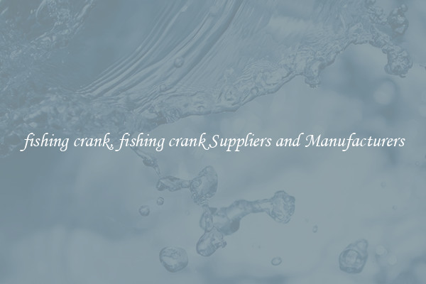 fishing crank, fishing crank Suppliers and Manufacturers