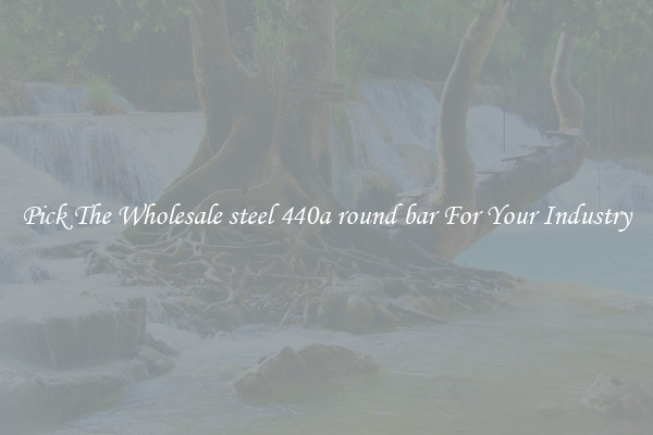 Pick The Wholesale steel 440a round bar For Your Industry