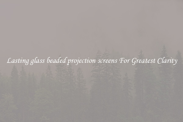 Lasting glass beaded projection screens For Greatest Clarity