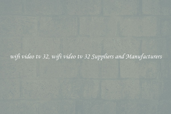 wifi video tv 32, wifi video tv 32 Suppliers and Manufacturers