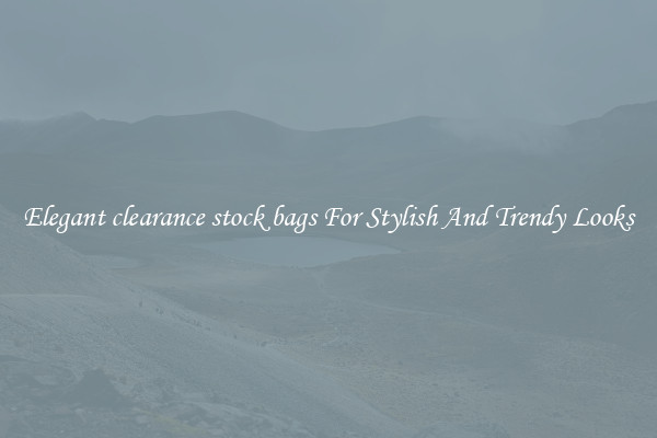 Elegant clearance stock bags For Stylish And Trendy Looks