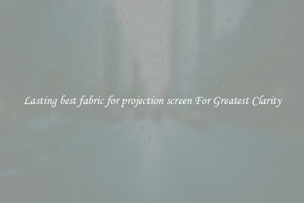 Lasting best fabric for projection screen For Greatest Clarity