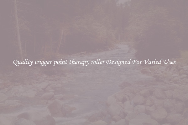 Quality trigger point therapy roller Designed For Varied Uses