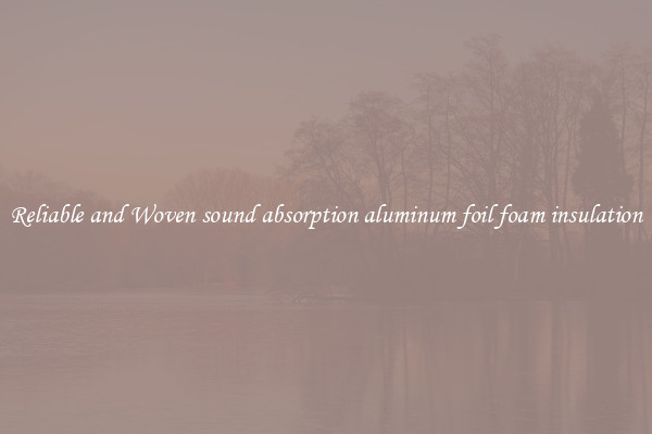 Reliable and Woven sound absorption aluminum foil foam insulation