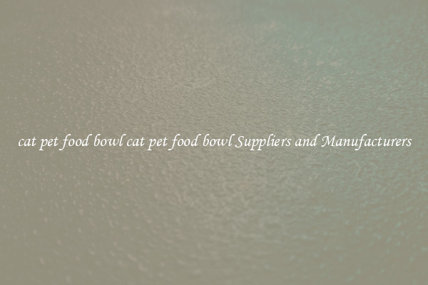 cat pet food bowl cat pet food bowl Suppliers and Manufacturers