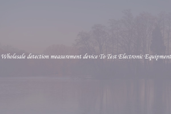 Wholesale detection measurement device To Test Electronic Equipment