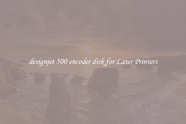 designjet 500 encoder disk for Laser Printers