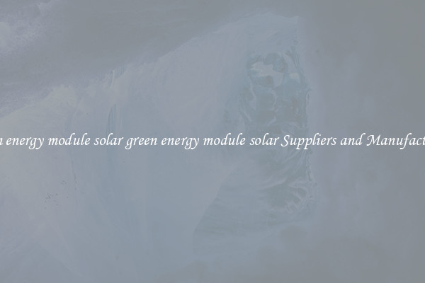 green energy module solar green energy module solar Suppliers and Manufacturers