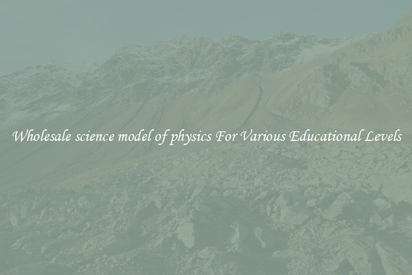 Wholesale science model of physics For Various Educational Levels