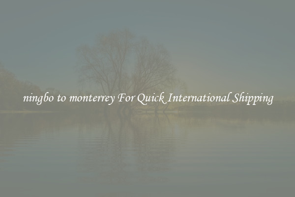 ningbo to monterrey For Quick International Shipping