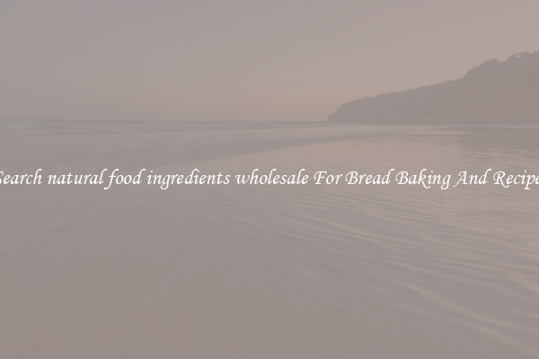 Search natural food ingredients wholesale For Bread Baking And Recipes