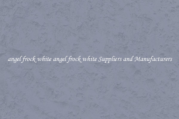 angel frock white angel frock white Suppliers and Manufacturers