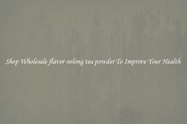 Shop Wholesale flavor oolong tea powder To Improve Your Health 