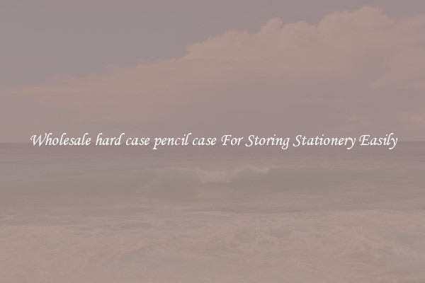 Wholesale hard case pencil case For Storing Stationery Easily