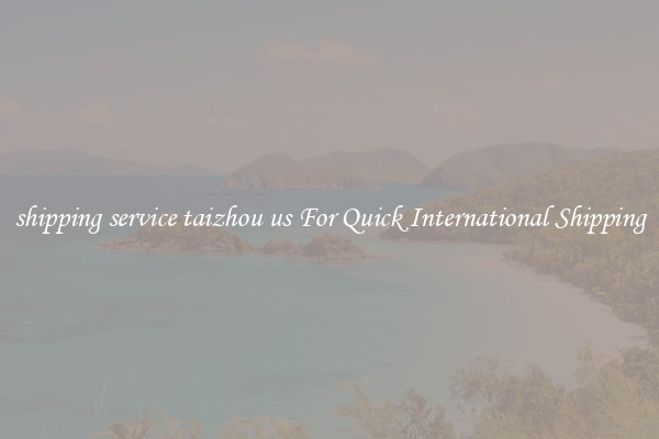 shipping service taizhou us For Quick International Shipping