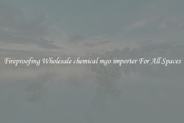 Fireproofing Wholesale chemical mgo importer For All Spaces