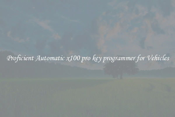 Proficient Automatic x100 pro key programmer for Vehicles