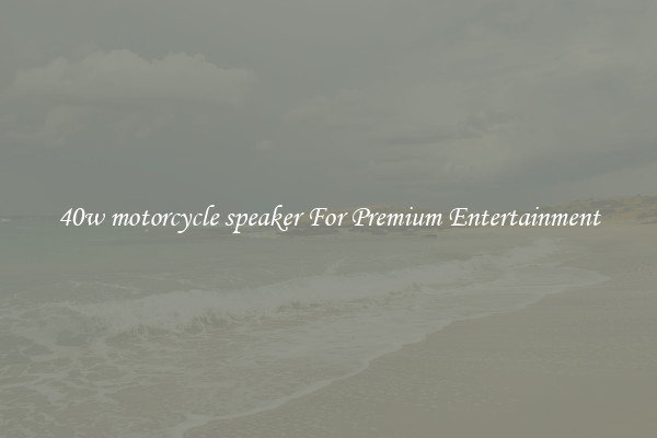 40w motorcycle speaker For Premium Entertainment