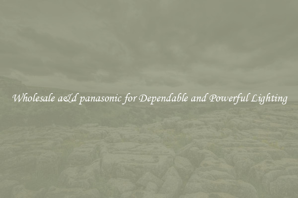 Wholesale a&d panasonic for Dependable and Powerful Lighting