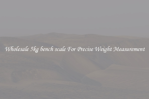 Wholesale 5kg bench scale For Precise Weight Measurement
