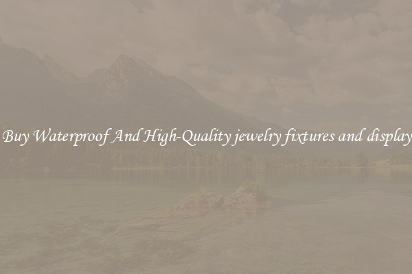 Buy Waterproof And High-Quality jewelry fixtures and display