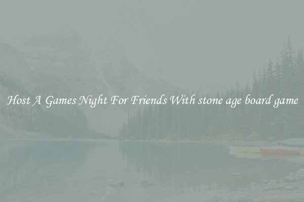 Host A Games Night For Friends With stone age board game