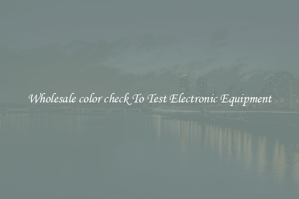 Wholesale color check To Test Electronic Equipment