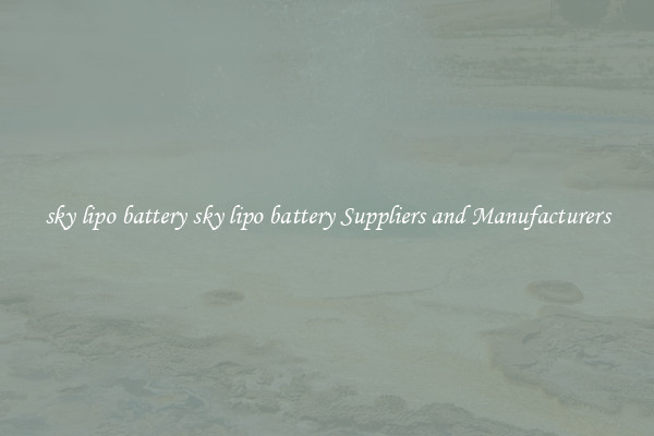 sky lipo battery sky lipo battery Suppliers and Manufacturers