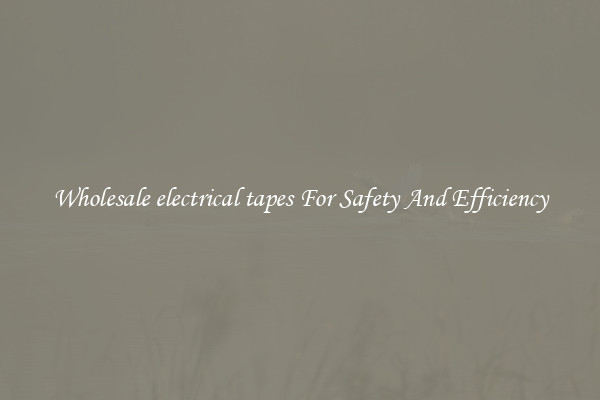 Wholesale electrical tapes For Safety And Efficiency